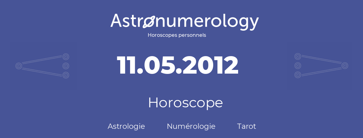 Horoscope pour anniversaire (jour de naissance): 11.05.2012 (11 Mai 2012)