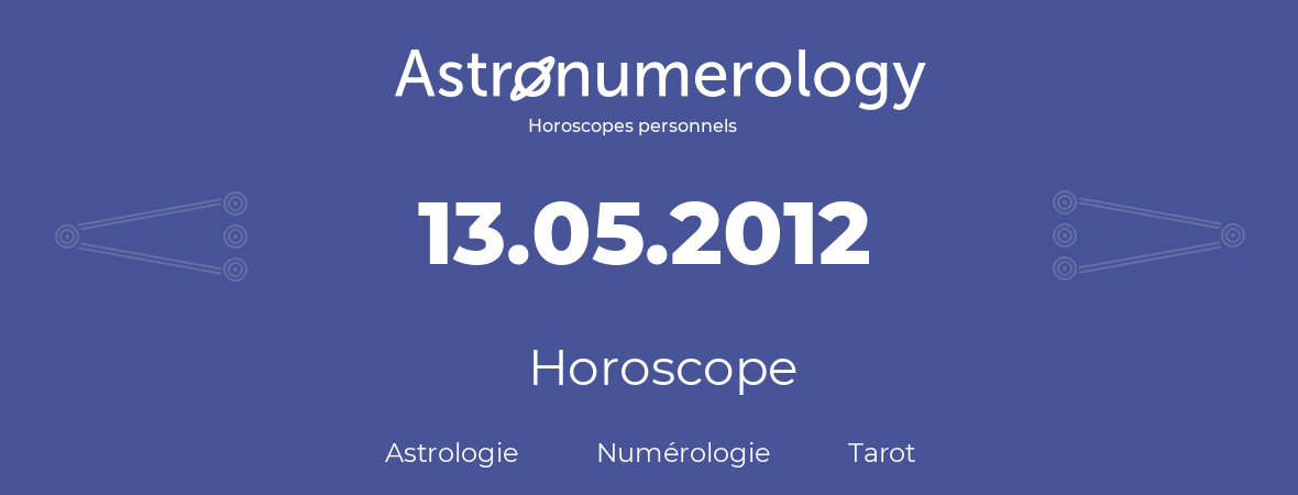 Horoscope pour anniversaire (jour de naissance): 13.05.2012 (13 Mai 2012)