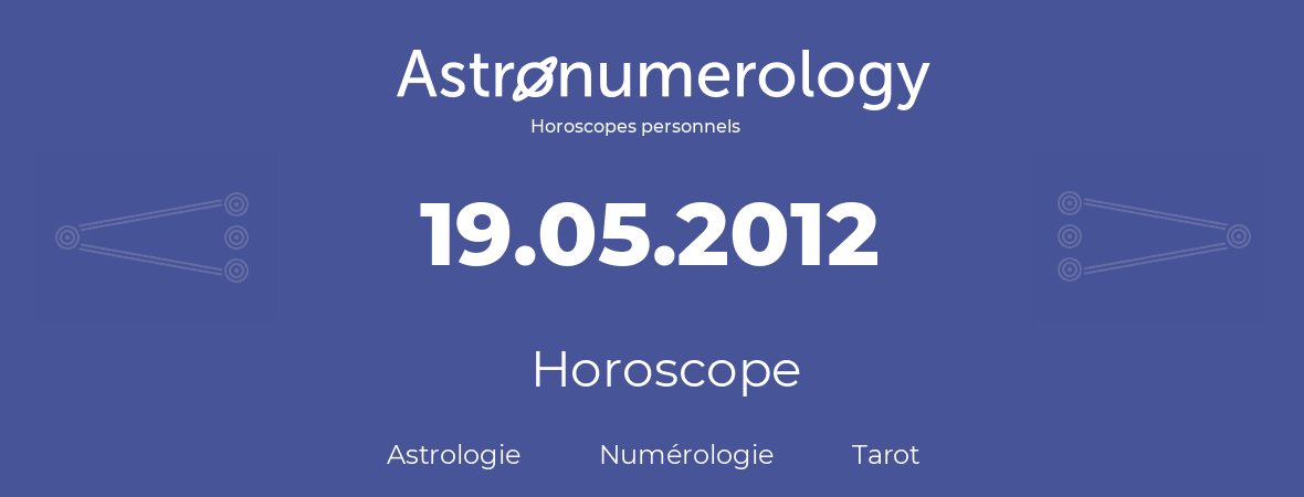 Horoscope pour anniversaire (jour de naissance): 19.05.2012 (19 Mai 2012)