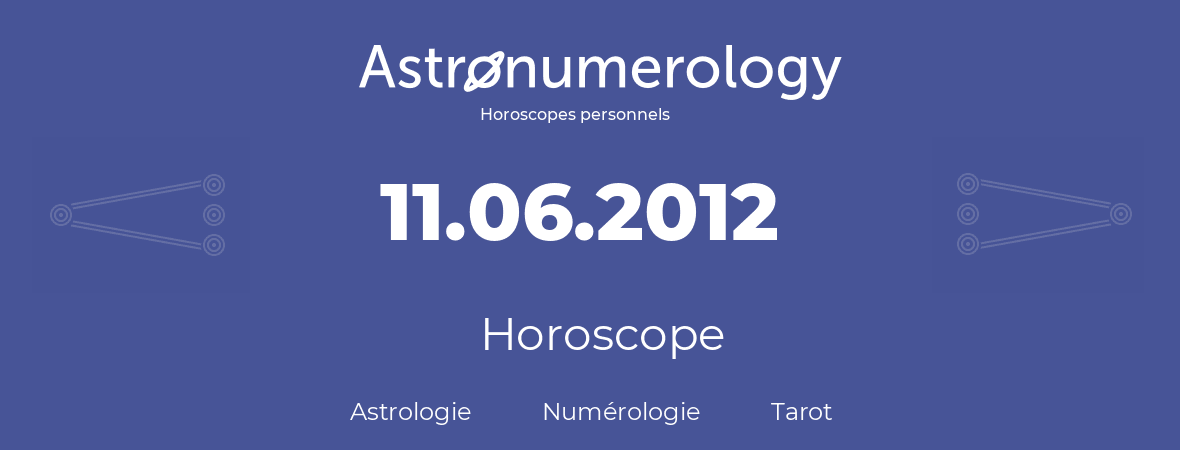 Horoscope pour anniversaire (jour de naissance): 11.06.2012 (11 Juin 2012)