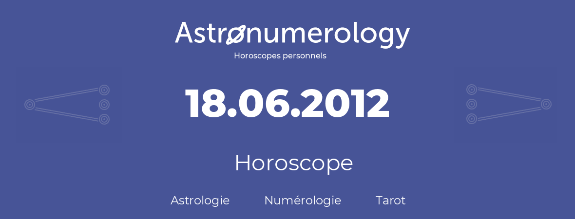 Horoscope pour anniversaire (jour de naissance): 18.06.2012 (18 Juin 2012)