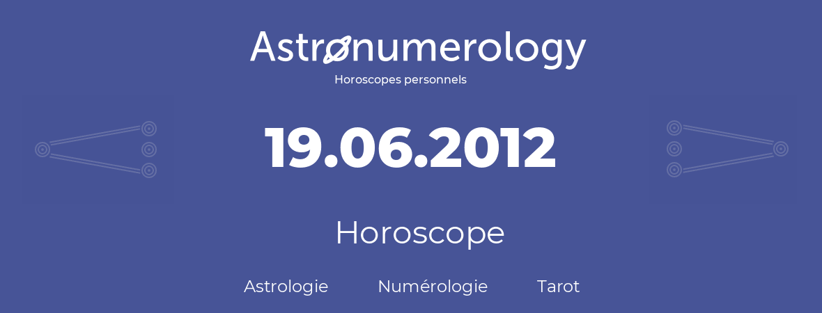 Horoscope pour anniversaire (jour de naissance): 19.06.2012 (19 Juin 2012)