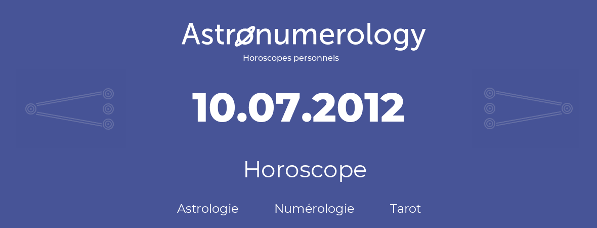 Horoscope pour anniversaire (jour de naissance): 10.07.2012 (10 Juillet 2012)