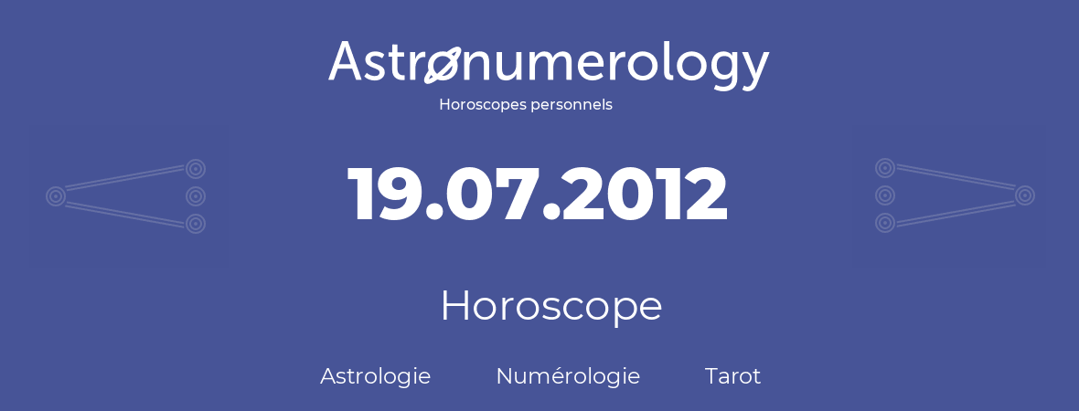 Horoscope pour anniversaire (jour de naissance): 19.07.2012 (19 Juillet 2012)