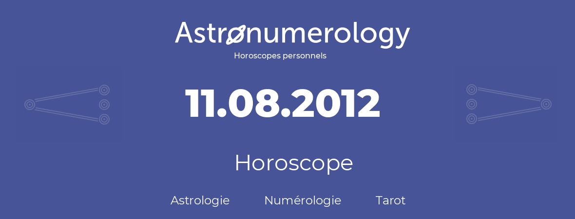 Horoscope pour anniversaire (jour de naissance): 11.08.2012 (11 Août 2012)