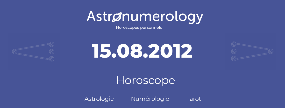 Horoscope pour anniversaire (jour de naissance): 15.08.2012 (15 Août 2012)