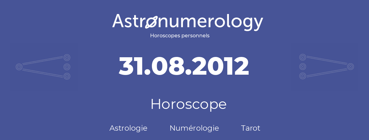 Horoscope pour anniversaire (jour de naissance): 31.08.2012 (31 Août 2012)