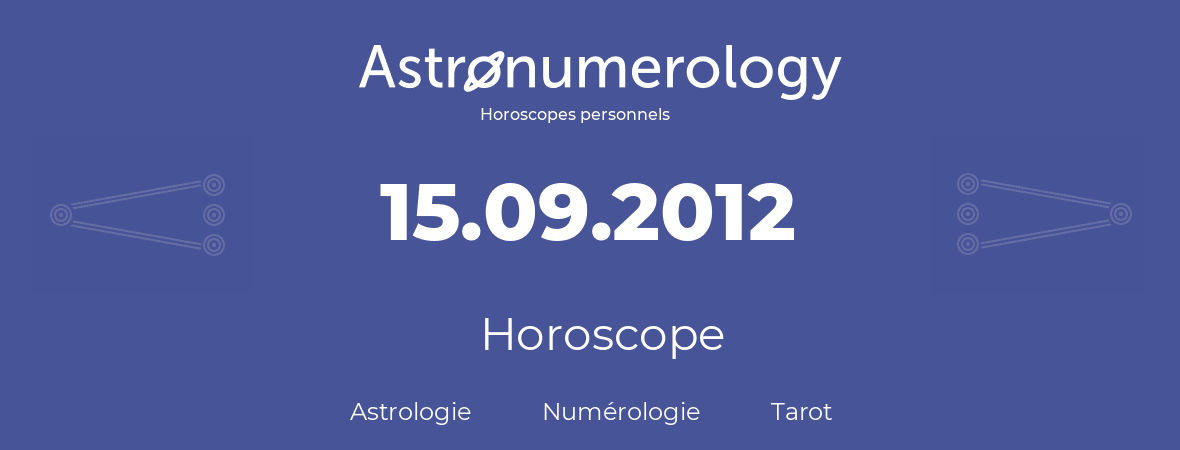 Horoscope pour anniversaire (jour de naissance): 15.09.2012 (15 Septembre 2012)