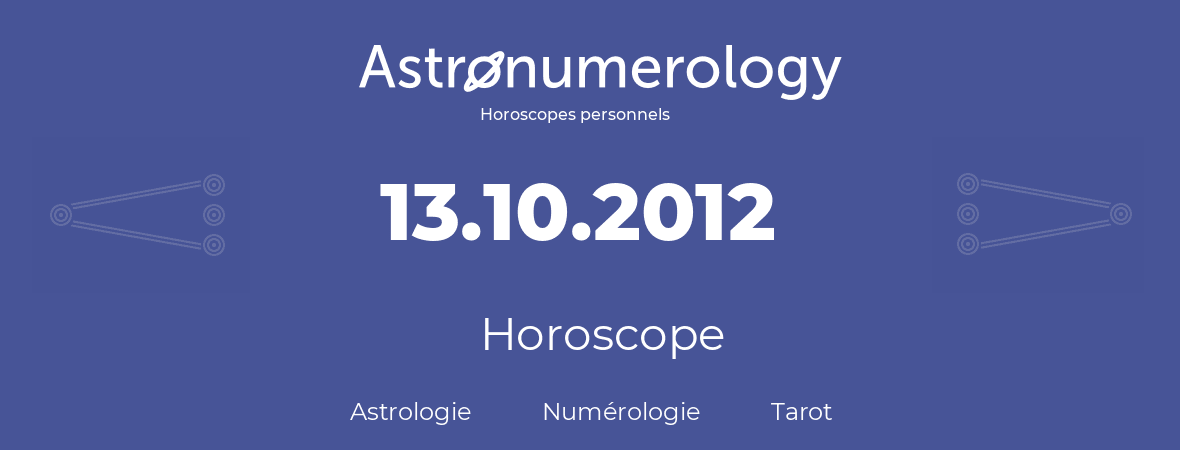 Horoscope pour anniversaire (jour de naissance): 13.10.2012 (13 Octobre 2012)