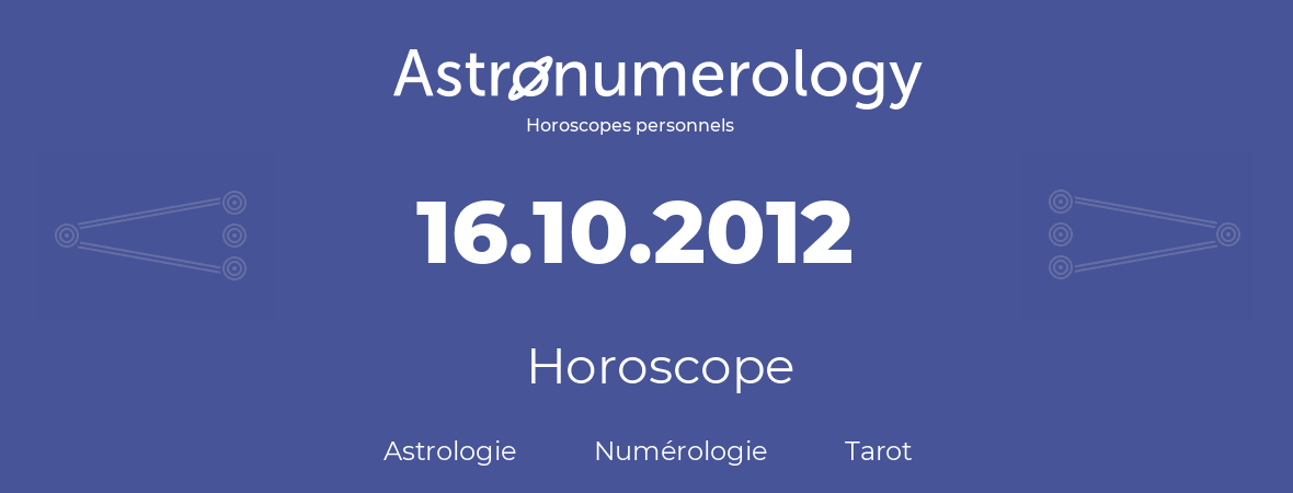 Horoscope pour anniversaire (jour de naissance): 16.10.2012 (16 Octobre 2012)