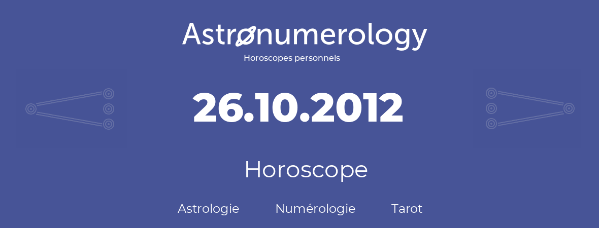 Horoscope pour anniversaire (jour de naissance): 26.10.2012 (26 Octobre 2012)