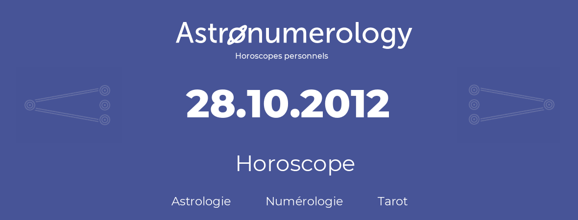 Horoscope pour anniversaire (jour de naissance): 28.10.2012 (28 Octobre 2012)