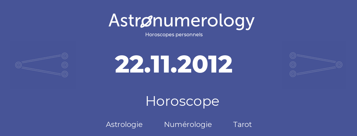 Horoscope pour anniversaire (jour de naissance): 22.11.2012 (22 Novembre 2012)