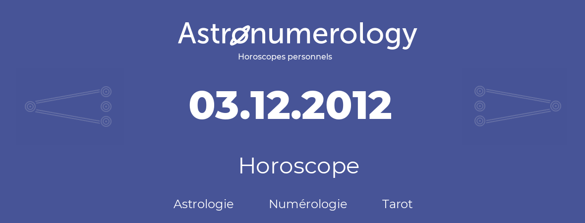 Horoscope pour anniversaire (jour de naissance): 03.12.2012 (03 Décembre 2012)