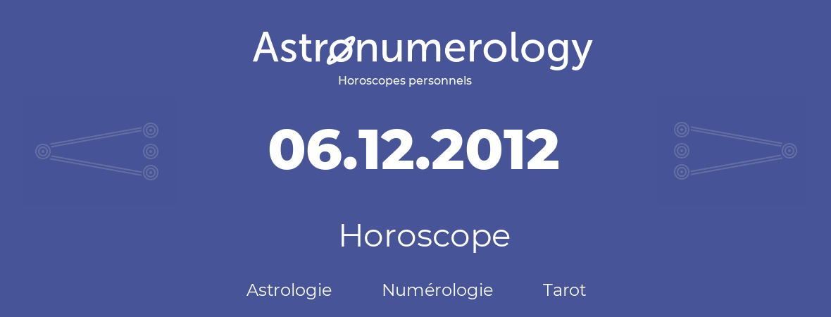 Horoscope pour anniversaire (jour de naissance): 06.12.2012 (06 Décembre 2012)