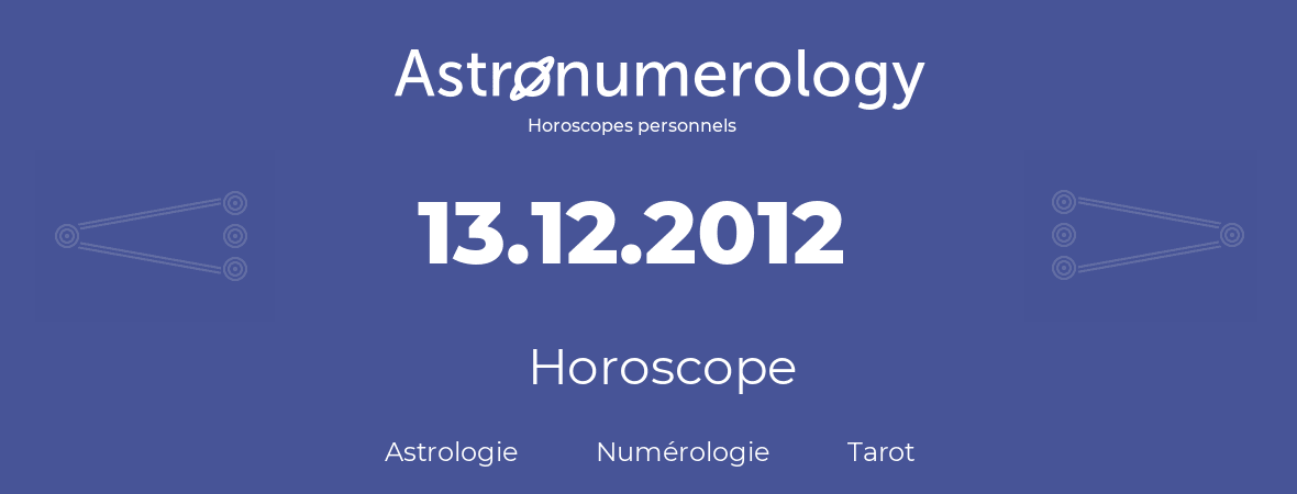 Horoscope pour anniversaire (jour de naissance): 13.12.2012 (13 Décembre 2012)