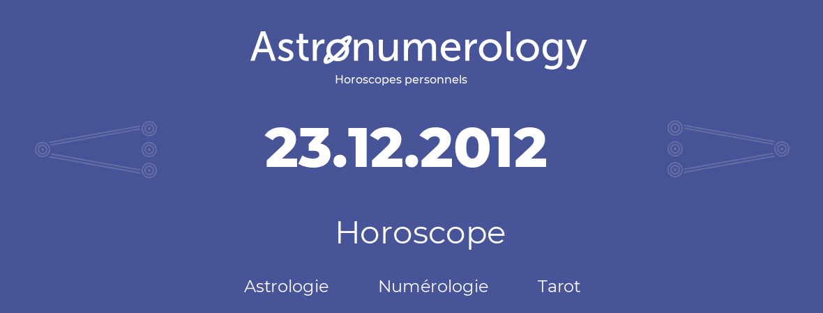 Horoscope pour anniversaire (jour de naissance): 23.12.2012 (23 Décembre 2012)