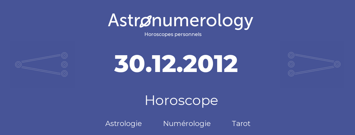 Horoscope pour anniversaire (jour de naissance): 30.12.2012 (30 Décembre 2012)