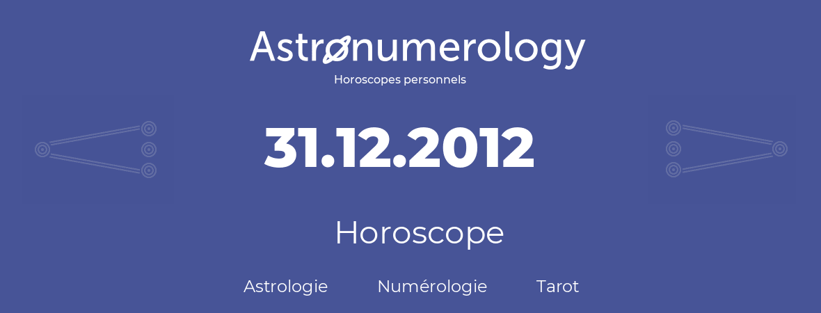Horoscope pour anniversaire (jour de naissance): 31.12.2012 (31 Décembre 2012)
