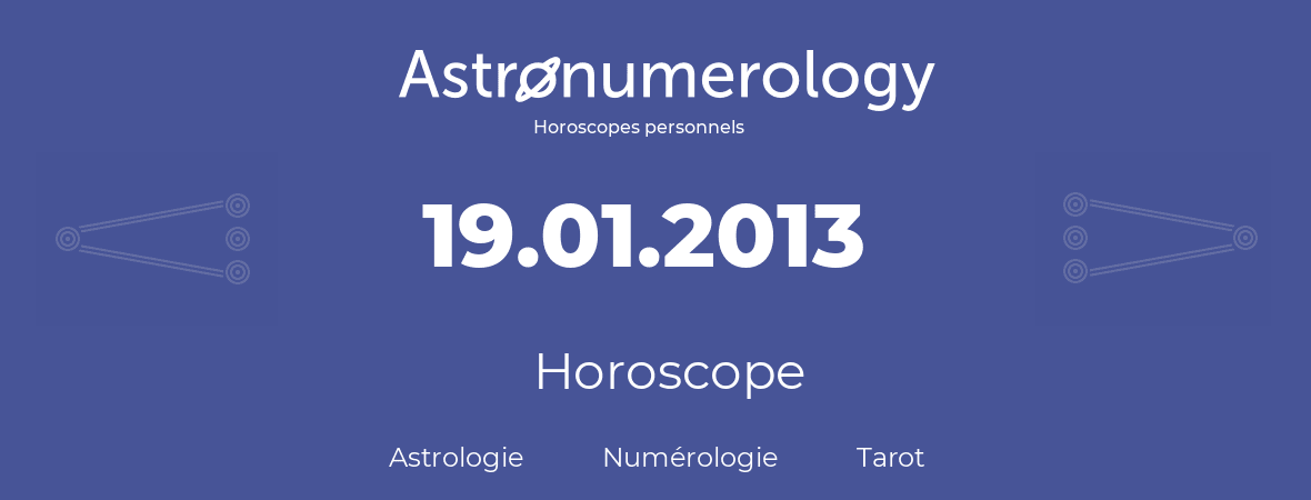 Horoscope pour anniversaire (jour de naissance): 19.01.2013 (19 Janvier 2013)