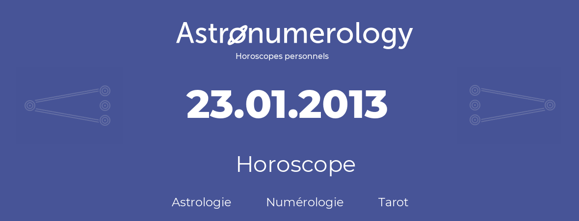 Horoscope pour anniversaire (jour de naissance): 23.01.2013 (23 Janvier 2013)