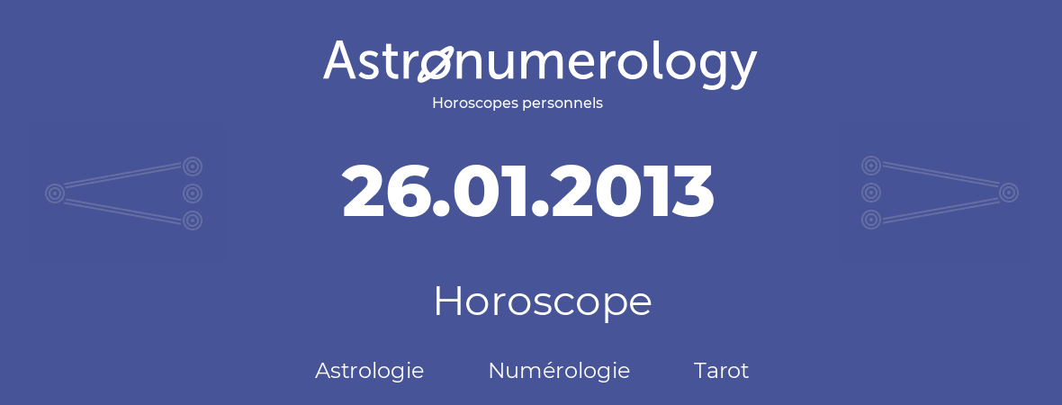 Horoscope pour anniversaire (jour de naissance): 26.01.2013 (26 Janvier 2013)