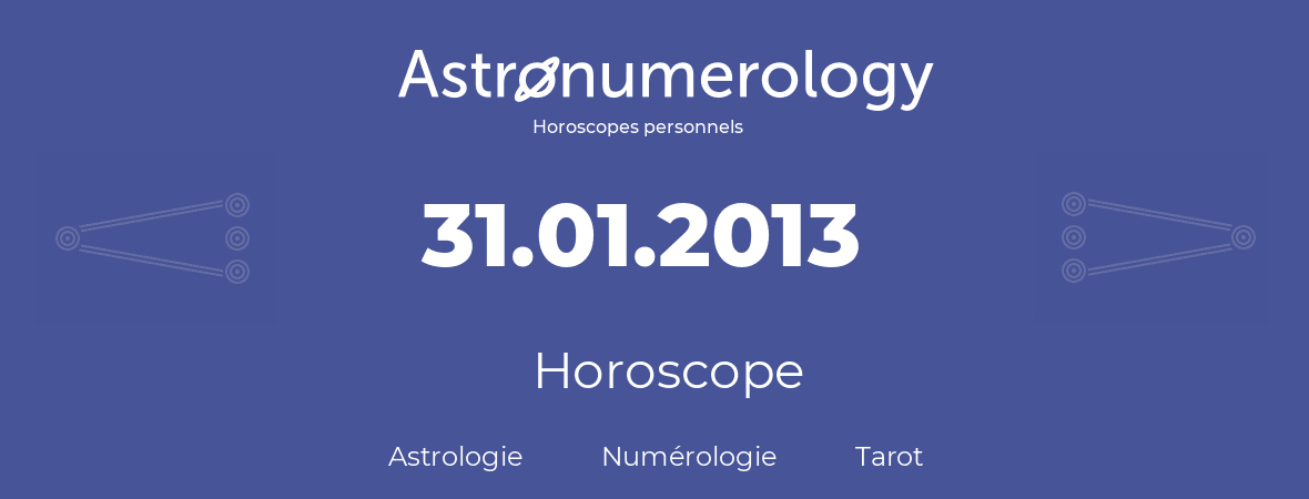 Horoscope pour anniversaire (jour de naissance): 31.01.2013 (31 Janvier 2013)