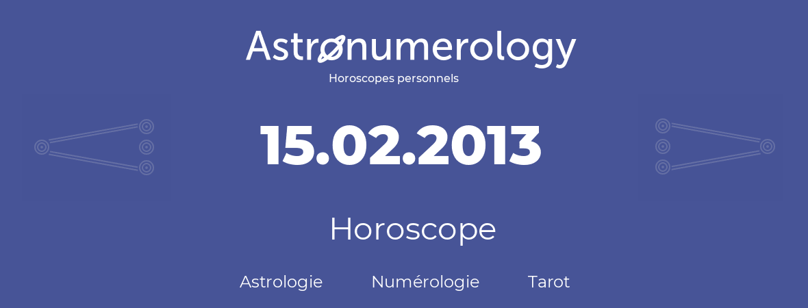 Horoscope pour anniversaire (jour de naissance): 15.02.2013 (15 Février 2013)
