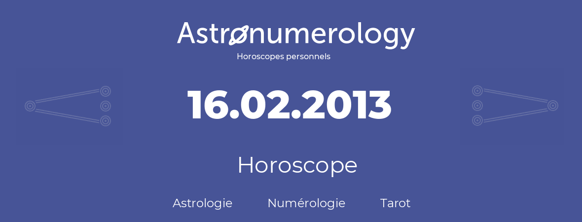 Horoscope pour anniversaire (jour de naissance): 16.02.2013 (16 Février 2013)