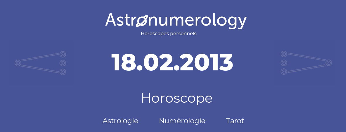 Horoscope pour anniversaire (jour de naissance): 18.02.2013 (18 Février 2013)