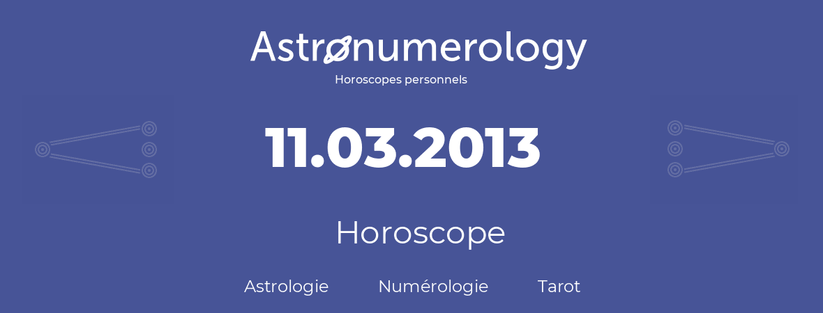Horoscope pour anniversaire (jour de naissance): 11.03.2013 (11 Mars 2013)