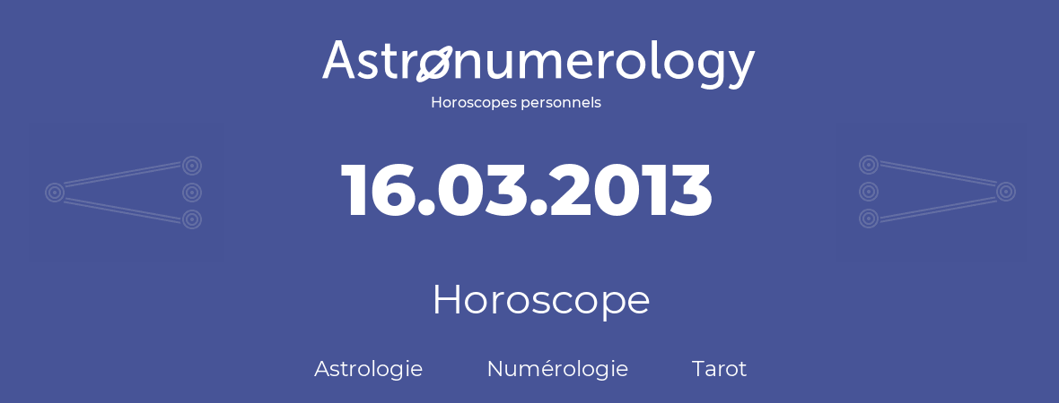 Horoscope pour anniversaire (jour de naissance): 16.03.2013 (16 Mars 2013)