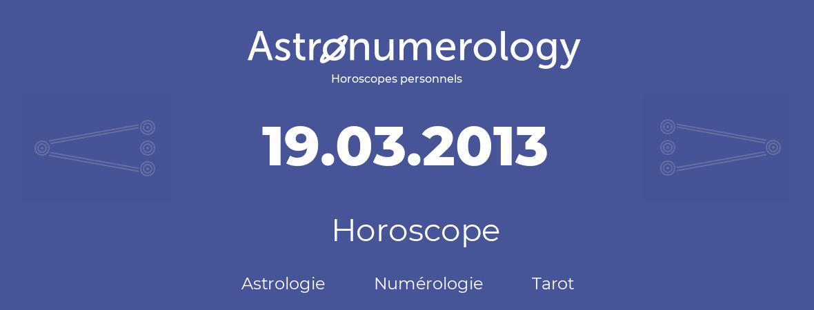 Horoscope pour anniversaire (jour de naissance): 19.03.2013 (19 Mars 2013)