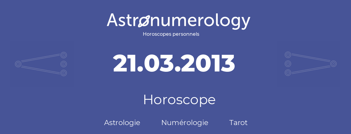 Horoscope pour anniversaire (jour de naissance): 21.03.2013 (21 Mars 2013)