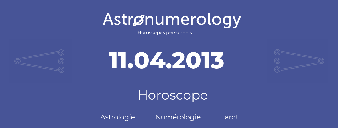 Horoscope pour anniversaire (jour de naissance): 11.04.2013 (11 Avril 2013)