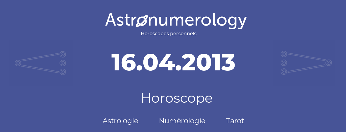 Horoscope pour anniversaire (jour de naissance): 16.04.2013 (16 Avril 2013)