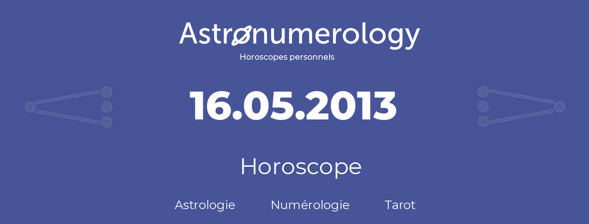 Horoscope pour anniversaire (jour de naissance): 16.05.2013 (16 Mai 2013)