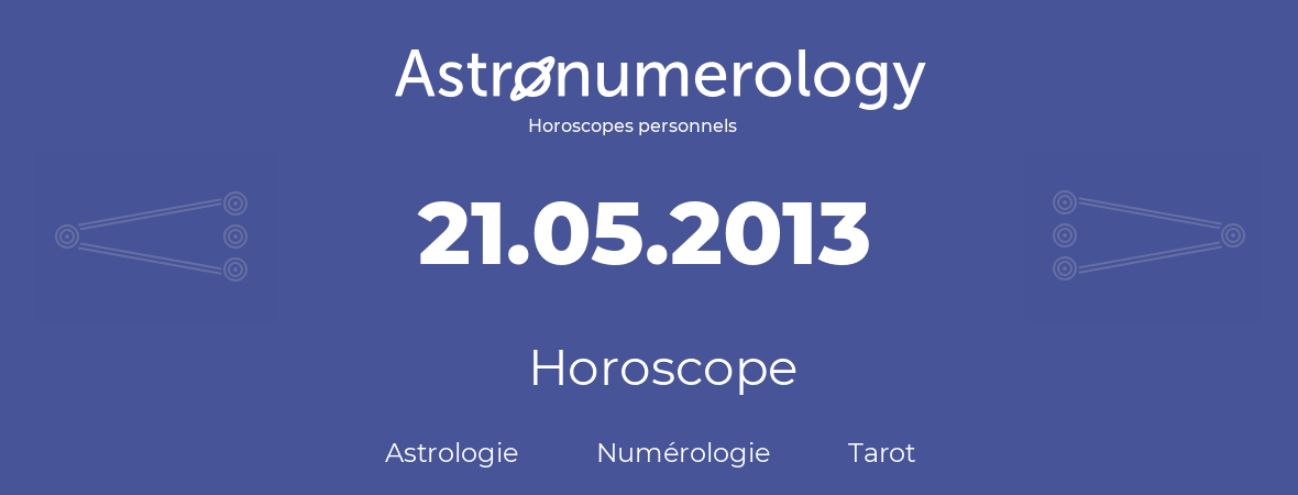 Horoscope pour anniversaire (jour de naissance): 21.05.2013 (21 Mai 2013)