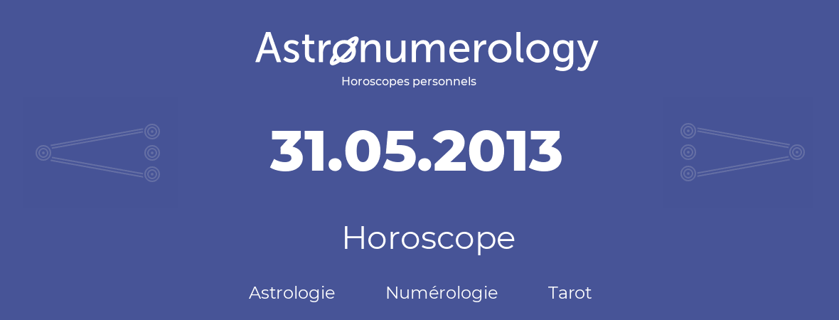 Horoscope pour anniversaire (jour de naissance): 31.05.2013 (31 Mai 2013)