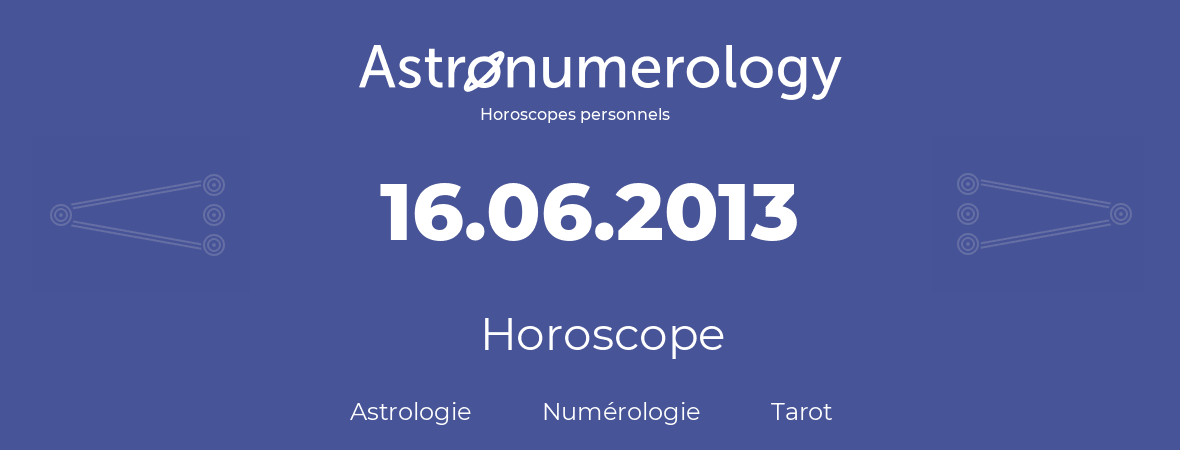 Horoscope pour anniversaire (jour de naissance): 16.06.2013 (16 Juin 2013)