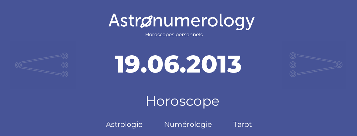 Horoscope pour anniversaire (jour de naissance): 19.06.2013 (19 Juin 2013)