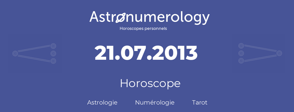Horoscope pour anniversaire (jour de naissance): 21.07.2013 (21 Juillet 2013)