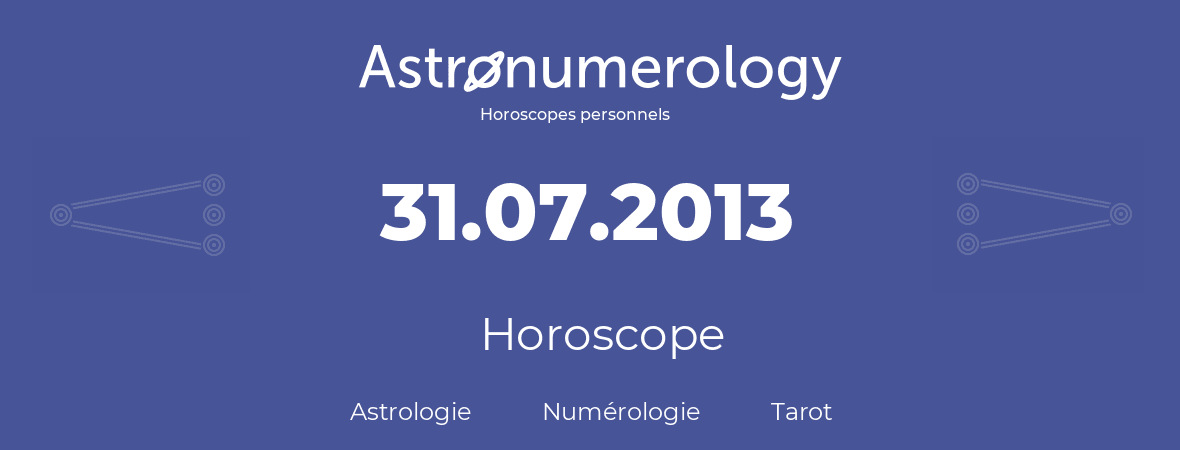 Horoscope pour anniversaire (jour de naissance): 31.07.2013 (31 Juillet 2013)