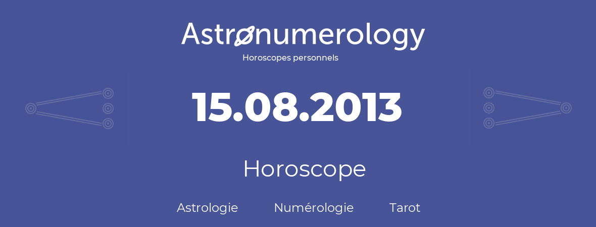 Horoscope pour anniversaire (jour de naissance): 15.08.2013 (15 Août 2013)