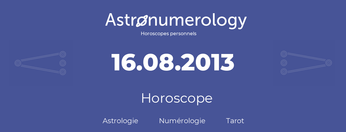 Horoscope pour anniversaire (jour de naissance): 16.08.2013 (16 Août 2013)