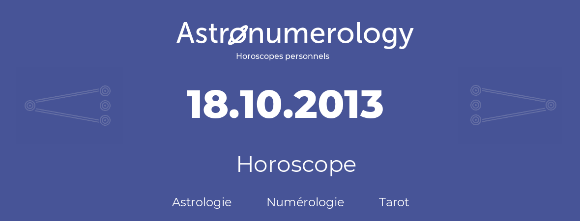 Horoscope pour anniversaire (jour de naissance): 18.10.2013 (18 Octobre 2013)