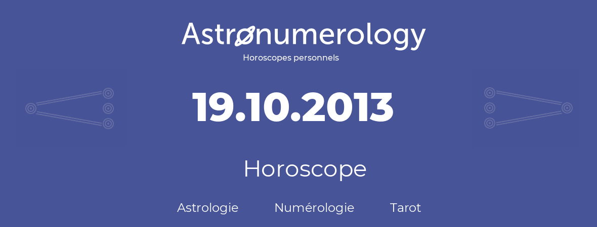 Horoscope pour anniversaire (jour de naissance): 19.10.2013 (19 Octobre 2013)