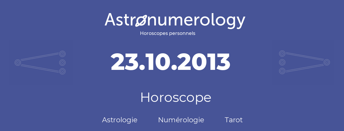 Horoscope pour anniversaire (jour de naissance): 23.10.2013 (23 Octobre 2013)