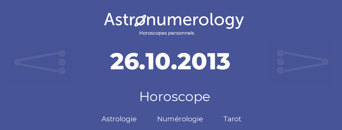 Horoscope pour anniversaire (jour de naissance): 26.10.2013 (26 Octobre 2013)
