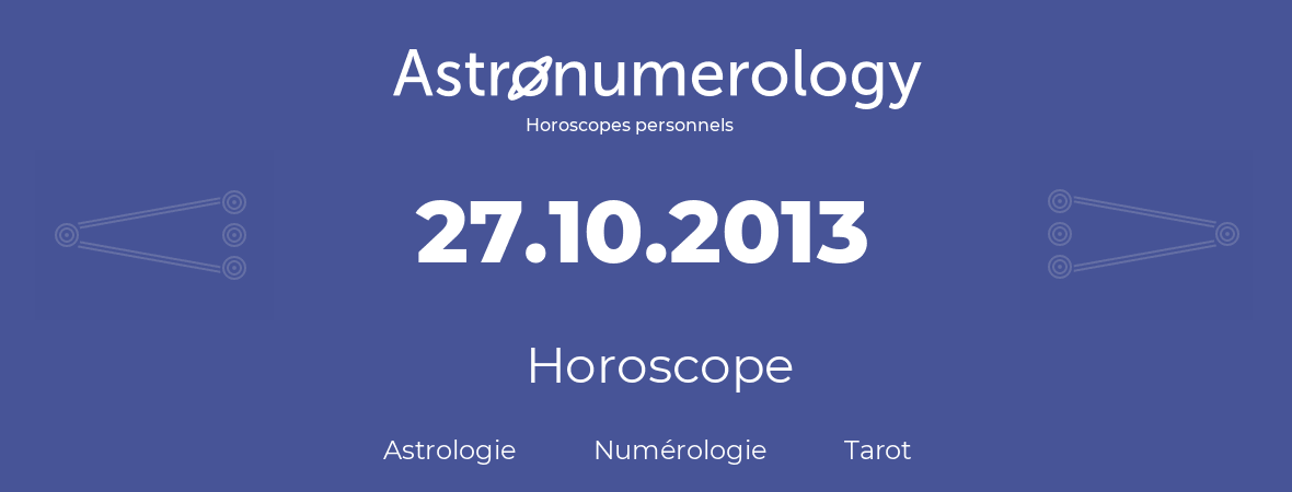 Horoscope pour anniversaire (jour de naissance): 27.10.2013 (27 Octobre 2013)